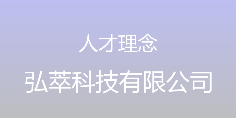 人才理念 - 弘萃科技有限公司