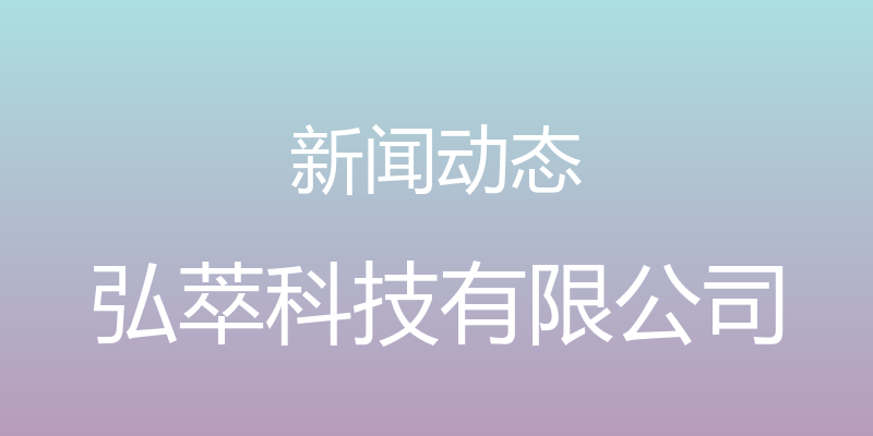 新闻动态 - 弘萃科技有限公司